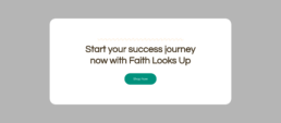 Start your success journey now with Faith Looks Up Shop Now