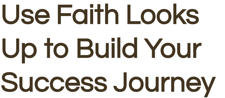 Use Faith Looks Up to Build Your Success Journey